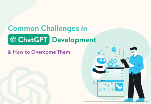 Common Challenges in ChatGPT Development and How to Overcome Them